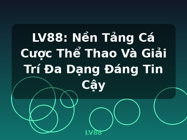 LV88: Nền Tảng Cá Cược Thể Thao Và Giải Trí Đa Dạng Đáng Tin Cậy - LV88