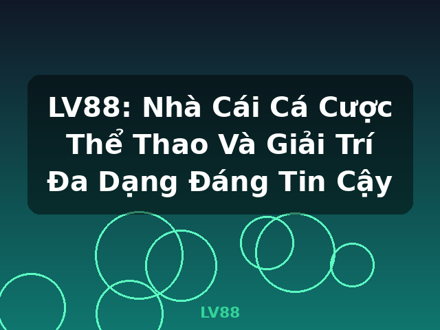 LV88: Nhà Cái Cá Cược Thể Thao Và Giải Trí Đa Dạng Đáng Tin Cậy - LV88