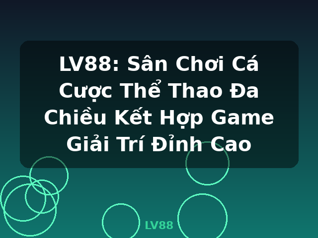 LV88: Sân Chơi Cá Cược Thể Thao Đa Chiều Kết Hợp Game Giải Trí Đỉnh Cao - LV88