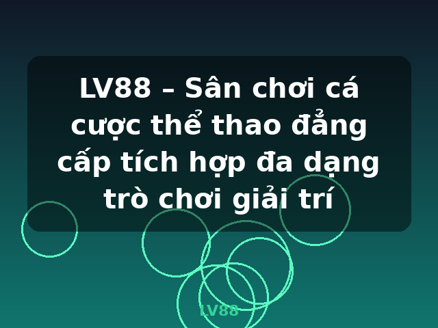 LV88 – Sân chơi cá cược thể thao đẳng cấp tích hợp đa dạng trò chơi giải trí - LV88
