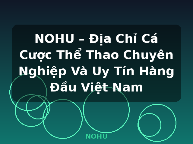 NOHU – Địa Chỉ Cá Cược Thể Thao Chuyên Nghiệp Và Uy Tín Hàng Đầu Việt Nam - NOHU
