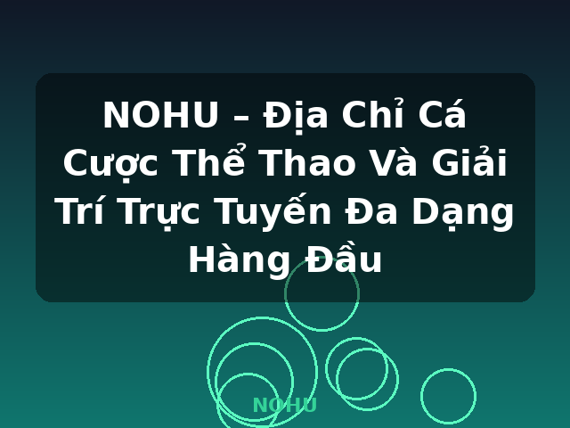 NOHU – Địa Chỉ Cá Cược Thể Thao Và Giải Trí Trực Tuyến Đa Dạng Hàng Đầu - NOHU