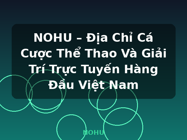 NOHU – Địa Chỉ Cá Cược Thể Thao Và Giải Trí Trực Tuyến Hàng Đầu Việt Nam - NOHU