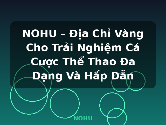 NOHU – Địa Chỉ Vàng Cho Trải Nghiệm Cá Cược Thể Thao Đa Dạng Và Hấp Dẫn - NOHU