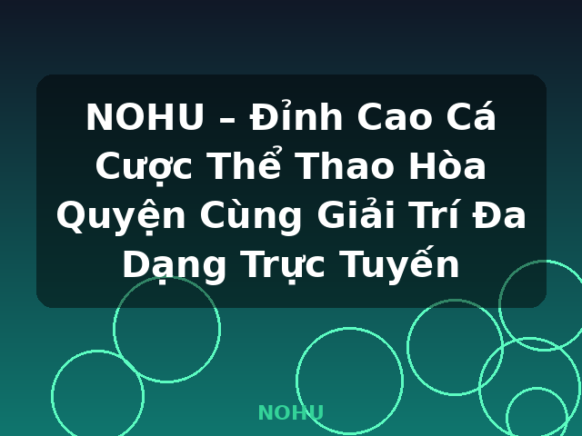 NOHU – Đỉnh Cao Cá Cược Thể Thao Hòa Quyện Cùng Giải Trí Đa Dạng Trực Tuyến - NOHU