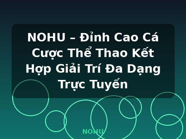 NOHU – Đỉnh Cao Cá Cược Thể Thao Kết Hợp Giải Trí Đa Dạng Trực Tuyến - NOHU