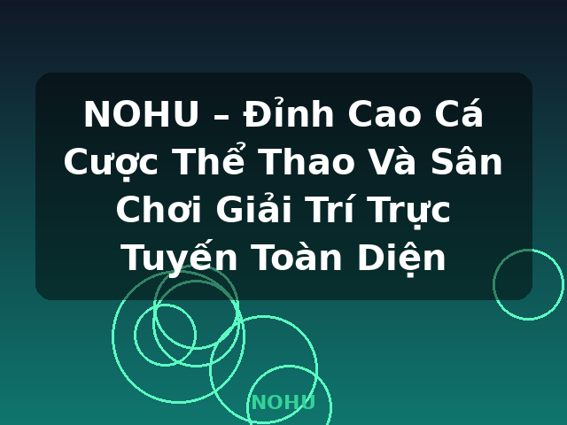 NOHU – Đỉnh Cao Cá Cược Thể Thao Và Sân Chơi Giải Trí Trực Tuyến Toàn Diện - NOHU