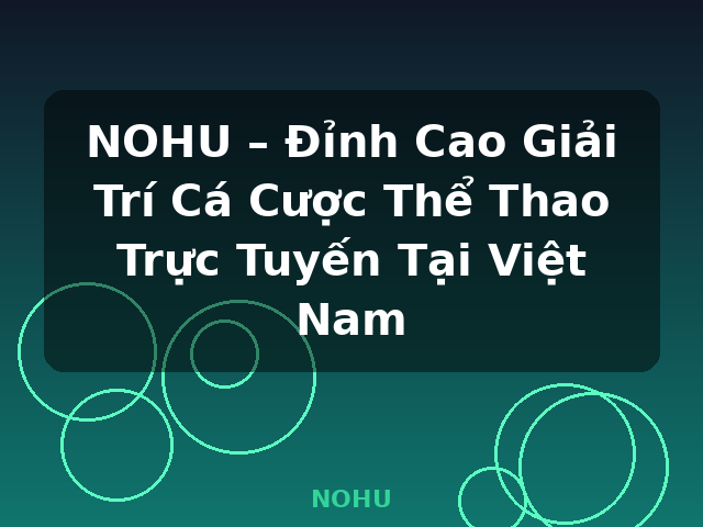 NOHU – Đỉnh Cao Giải Trí Cá Cược Thể Thao Trực Tuyến Tại Việt Nam - NOHU