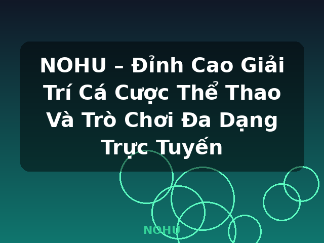 NOHU – Đỉnh Cao Giải Trí Cá Cược Thể Thao Và Trò Chơi Đa Dạng Trực Tuyến - NOHU