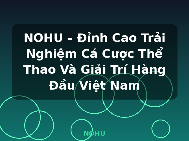 NOHU – Đỉnh Cao Trải Nghiệm Cá Cược Thể Thao Và Giải Trí Hàng Đầu Việt Nam - NOHU