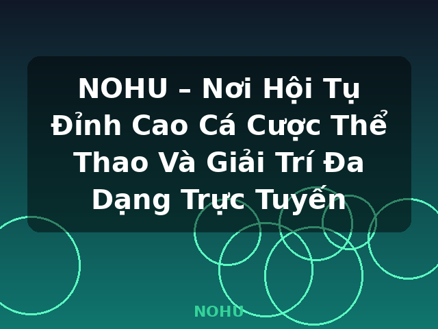 NOHU – Nơi Hội Tụ Đỉnh Cao Cá Cược Thể Thao Và Giải Trí Đa Dạng Trực Tuyến - NOHU
