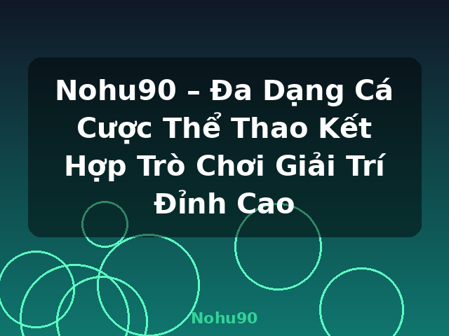 Nohu90 – Đa Dạng Cá Cược Thể Thao Kết Hợp Trò Chơi Giải Trí Đỉnh Cao - Nohu90