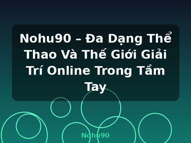 Nohu90 – Đa Dạng Thể Thao Và Thế Giới Giải Trí Online Trong Tầm Tay - Nohu90