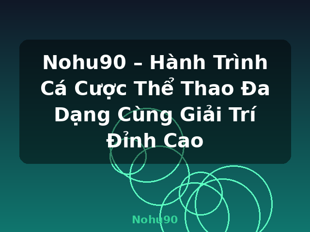 Nohu90 – Hành Trình Cá Cược Thể Thao Đa Dạng Cùng Giải Trí Đỉnh Cao - Nohu90