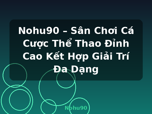 Nohu90 – Sân Chơi Cá Cược Thể Thao Đỉnh Cao Kết Hợp Giải Trí Đa Dạng - Nohu90