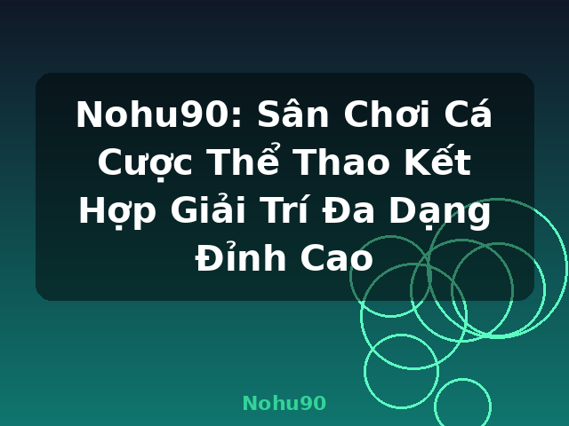 Nohu90: Sân Chơi Cá Cược Thể Thao Kết Hợp Giải Trí Đa Dạng Đỉnh Cao - Nohu90