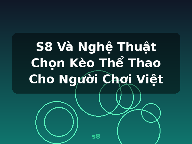 S8 Và Nghệ Thuật Chọn Kèo Thể Thao Cho Người Chơi Việt - s8