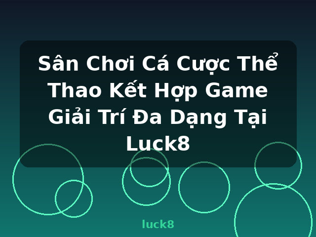 Sân Chơi Cá Cược Thể Thao Kết Hợp Game Giải Trí Đa Dạng Tại Luck8 - luck8