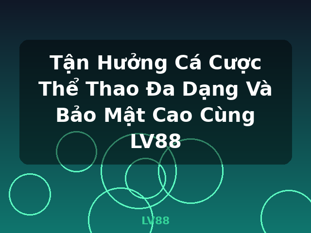 Tận Hưởng Cá Cược Thể Thao Đa Dạng Và Bảo Mật Cao Cùng LV88 - LV88