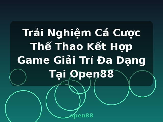 Trải Nghiệm Cá Cược Thể Thao Kết Hợp Game Giải Trí Đa Dạng Tại Open88 - open88