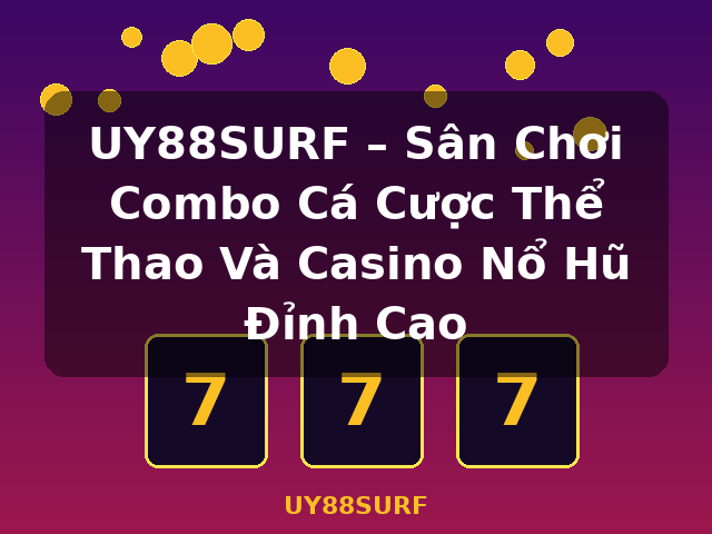 UY88SURF – Sân Chơi Combo Cá Cược Thể Thao Và Casino Nổ Hũ Đỉnh Cao - UY88SURF