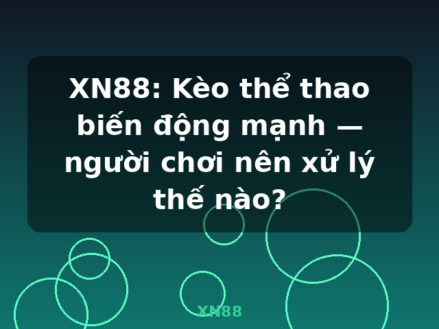 XN88: Kèo thể thao biến động mạnh — người chơi nên xử lý thế nào? - XN88